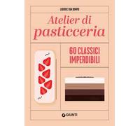 Atelier di pasticceria. 60 classici imperdibili. Ediz. a colori