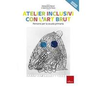 Atelier inclusivi con l'Art Brut. Percorsi per la scuola primaria