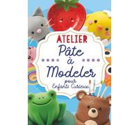 Atelier pâte a modeler pour Enfants Curieux: Cahier d'activité manuelles et créations en pâte polymère - Le carnet anti ennui idéal pour enfant de 4 à 10 ans