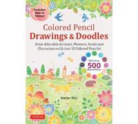 Colored Pencil Drawings & Doodles: Draw Adorable Animals, Flowers, Foods and Characters With Just 12 Colored Pencils!