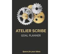 ATELIER SCRIBE: GOAL PLANNER: A 90-Day System to Plan Your Goals, Organize Your Days, and Master Your Productivity