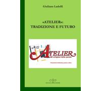 «Atelier»: tradizione e futuro - [Giuliano Ladolfi Editore]