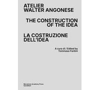 Atelier Walter Angonese. The Construction of the Idea-La costruzione di un’idea. Ediz. bilingue