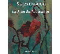 Atem der Jahreszeiten - Skizzenbuch: Kollektion Naturträume : leere Seiten für kreative Ideen, Skizzen und Projekte im Wandel des Jahres