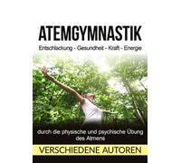 Atemgymnastik. Entschlackung, Gesundheit, Kraft, Energie