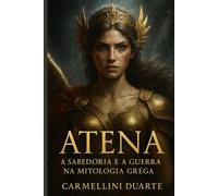 Atena: A Sabedoria e a Guerra na Mitologia Grega