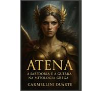 Atena: A Sabedoria e a Guerra na Mitologia Grega
