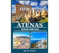 ATENAS GUÍA DE VIAJE 2025: Descubre sitios antiguos, lugares ocultos, vida local, excursiones a islas y auténticas aventuras griegas todo el año