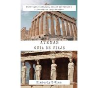 ATENAS GUÍA DE VIAJE: Maravillas antiguas, calles vibrantes e itinerarios inspiradores