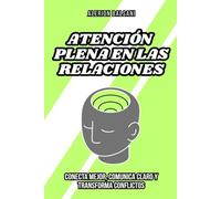 Atención plena en las relaciones: Conecta mejor, comunica claro y transforma conflictos