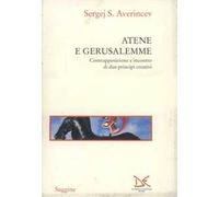 Atene e Gerusalemme. Contrapposizione e incontro di due principi creativi