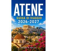 ATENE GUIDA DI VIAGGIO 2026-2027: Itinerari pratici tra siti archeologici, città costiere e cucina locale