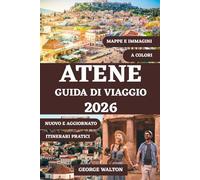 ATENE GUIDA DI VIAGGIO 2026 (A COLORI): Il tuo manuale completo sulle meraviglie antiche, sui quartieri vivaci, sulla cucina greca, sulle gite di un ... esperti per un soggiorno indimenticabile