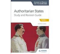 Ath for the Ib Diploma - Authoritarian States Study & Revision Guide: Authoritarian States Study & Revision Guide