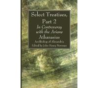Athanasius Archbishop of Alexandria Select Treatises, Part 2 (Tascabile)