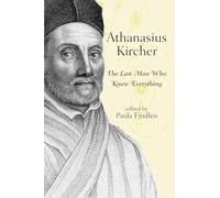 Athanasius Kircher: The Last Man Who Knew Everything
