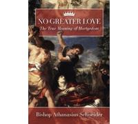 Athanasius Schnei No Greater Love: The True Meaning of Martyr (Copertina rigida)