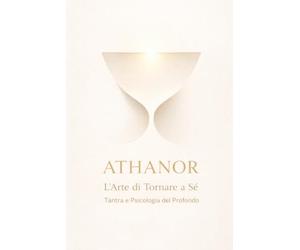Athanor: L’arte di tornare a sé - Tantra e Psicologia del Profondo