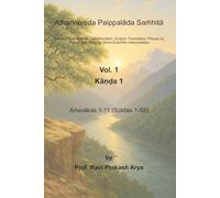 Atharvaveda Paippalāda Saṁhitā, Vol. 1 [Kāṇḍa 1, Anuvākas 1-11 (Sūktas 1-55)]: Sanskrit Text, Roman Transliteration, English Translation, Word by Word ... Phrase by Phrase Scientific Interpretation
