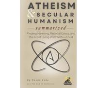 ATHEISM & SECULAR HUMANISM Summarized: Finding Meaning, Rational Ethics, and the Art of Living Well Without God