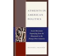Atheists in American Politics: Social Movement Organizing from the Nineteenth to the Twenty-First Centuries