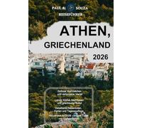 ATHEN, GRIECHENLAND REISEFÜHRER 2026: Reiserouten, verborgene Schätze, Tagesausflüge, Essen und Nachtleben, Spaziergänge durch die Nachbarschaft, Karten und Insidertipps vor Ort