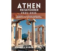 ATHEN REISEFÜHRER 2024-2025: Entdecken Sie historische Wahrzeichen, lebendige Kultur und Outdoor-Abenteuer