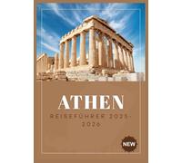 ATHEN REISEFÜHRER 2025-2026: Spazieren Sie mit der Energie von heute durch 3.000 Jahre Geschichte