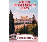 ATHEN REISEFÜHRER 2025: „Athen erkunden: Antike Wunder, moderne Kultur und Reisetipps“