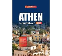 Athen Reiseführer 2025: Ihr ultimatives Handbuch zu den wichtigsten Sehenswürdigkeiten, lokalen Tipps und Restaurants und Übernachtungsmöglichkeiten in Griechenlands historischer Hauptstadt
