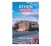 ATHEN REISEFÜHRER 2025: Mythologie, Monumente und mediterrane Magie