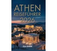 ATHEN-REISEFÜHRER 2026: Der ultimative Insider-Guide zu antiken Wundern, versteckten Vierteln , lokaler Küche und cleveren Reisetipps