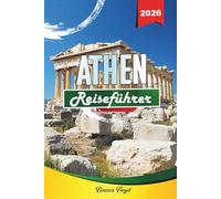 ATHEN REISEFÜHRER 2026: Entdecken Sie versteckte Schätze, historische Sehenswürdigkeiten, Reisetipps und unvergessliche Urlaubserlebnisse
