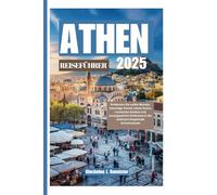 ATHEN REISEFÜHRER2025: EntdeckenSieantikeWunder,lebendigeViertel,lokaleKüche,versteckteSchätze undunvergesslicheErlebnisseinderzeitlosenHauptstadtGriechenlands