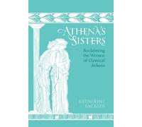 Athena's Sisters: Reclaiming the Women of Classical Athens