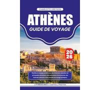 ATHÈNES GUIDE DE VOYAGE 2026: Planifiez le voyage parfait avec des itinéraires détaillés, les principales attractions, des excursions d'une journée, ... culturels et des conseils de voyage pratiques