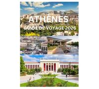 ATHÈNES GUIDE DE VOYAGE 2026: Votre guide complet des merveilles antiques et des charmes modernes d'Athènes