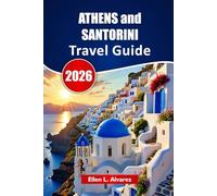 ATHENS and SANTORINI TRAVEL GUIDE 2026: Explore Ancient Landmarks, Island Beaches, Local Cuisine, Cultural Sites, and Itineraries for Your Greece Adventure