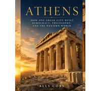 Athens: How One Greek City Built Democracy, Philosophy, and the Western World: 1