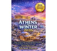 Athens In Winter 2026: A Smart Traveler’s Guide to Exploring Athens Year-Round, Saving Money, Avoiding Tourist Traps, and Living Like a Local
