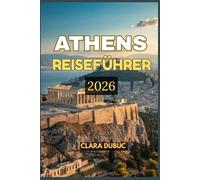 ATHENS REISEFÜHRER 2026: Erkunden Sie antike Wunder und moderne Wunder in Griechenlands zeitloser Hauptstadt - von der Akropolis bis hin zu ... nachhaltigen Abenteuern für jeden Reisenden