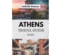 ATHENS TRAVEL GUIDE 2025: Discovering the Layers of a Timeless Metropolis