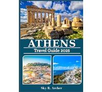ATHENS TRAVEL GUIDE 2025: Explore Ancient Landmarks, Hidden Gems, Local Culture, Island Day Trips & Authentic Greek Adventures Year-Round