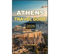 ATHENS TRAVEL GUIDE 2026: Explore Ancient Wonders and Modern Marvels in Greece’s Timeless Capital - From the Acropolis to Hidden Hilltop Views, Local ... and Sustainable Adventures for Every Traveler