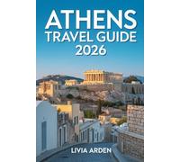 ATHENS TRAVEL GUIDE 2026: Explore Ancient Wonders and Modern Marvels - Insider Tips, Hidden Gems, Food, Culture, and Itineraries for the Heart of Greece