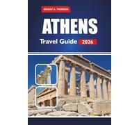 ATHENS TRAVEL GUIDE 2026: The Complete Insider Handbook to Ancient Sites, Local Secrets, Food Tours, Maps, and Smart Itinerary Planning for an Unforgettable Greek Vacation.