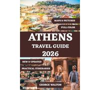 ATHENS TRAVEL GUIDE 2026: Your Comprehensive Manual to Ancient Wonders, Vibrant Neighborhoods, Greek Cuisine, Day Trips, Seasonal Itineraries, and Insider Tips for an Unforgettable Stay
