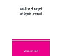 Atherton Seidel Solubilities of inorganic and organic compounds, a c (Tascabile)