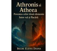 Athronis si Atheea Regele apei iubeste focul: Povestea celor doua elemente : Intre val si flacara