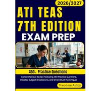 ATI TEAS 7TH EDITION 2026-2027 EXAM PREP: Comprehensive Review Featuring 450 Practice Questions, Detailed Subject Breakdowns, and Smart Study Techniques